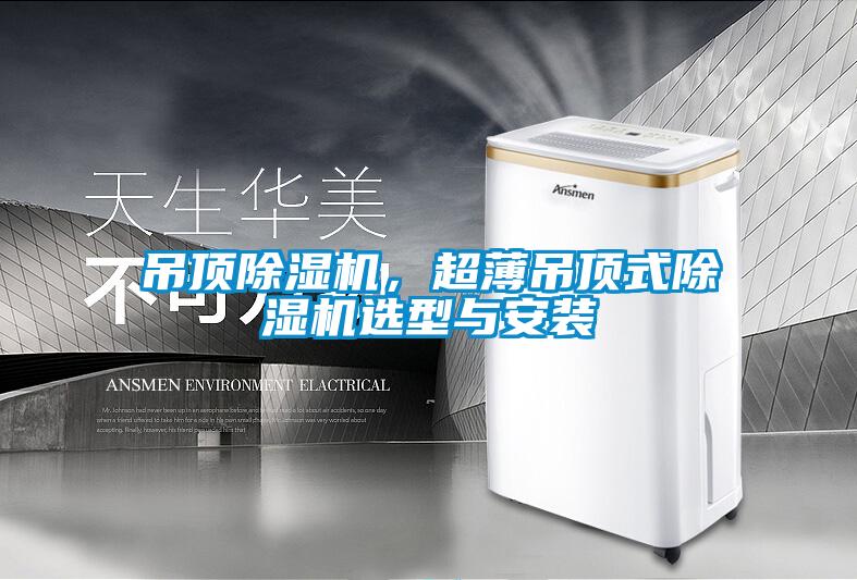 吊頂除濕機(jī)，超薄吊頂式除濕機(jī)選型與安裝