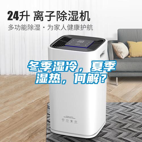冬季濕冷，夏季濕熱，何解？