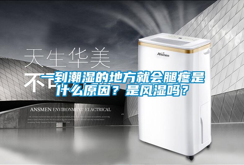 一到潮濕的地方就會腿疼是什么原因？是風濕嗎？