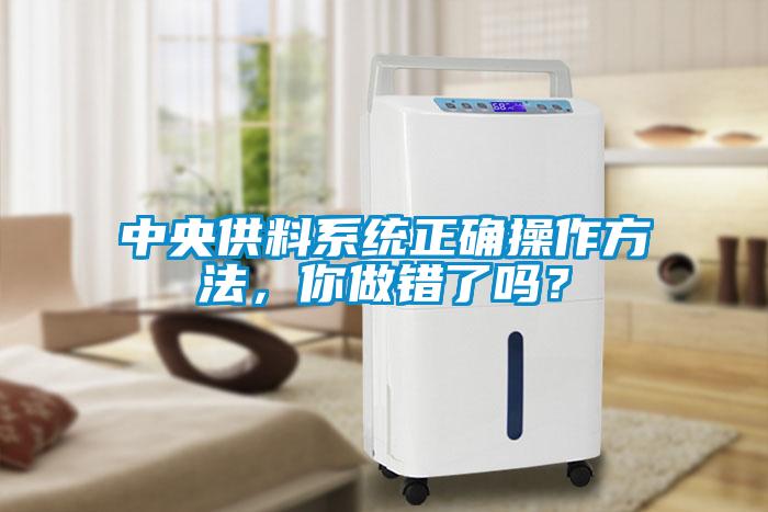 中央供料系統(tǒng)正確操作方法，你做錯(cuò)了嗎？