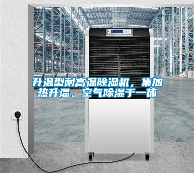升溫型耐高溫除濕機(jī)，集加熱升溫、空氣除濕于一體