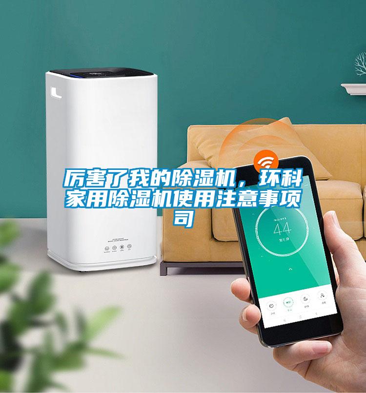 厲害了我的除濕機(jī)，環(huán)科家用除濕機(jī)使用注意事項(xiàng)司