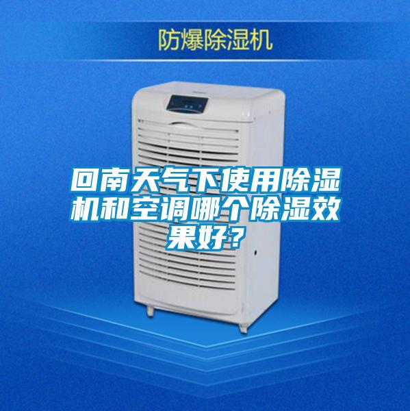 回南天氣下使用除濕機和空調(diào)哪個除濕效果好？
