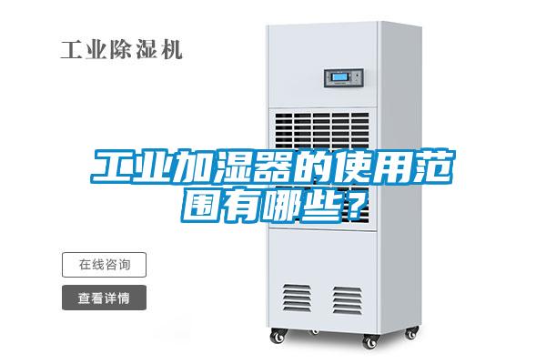 工業(yè)加濕器的使用范圍有哪些？