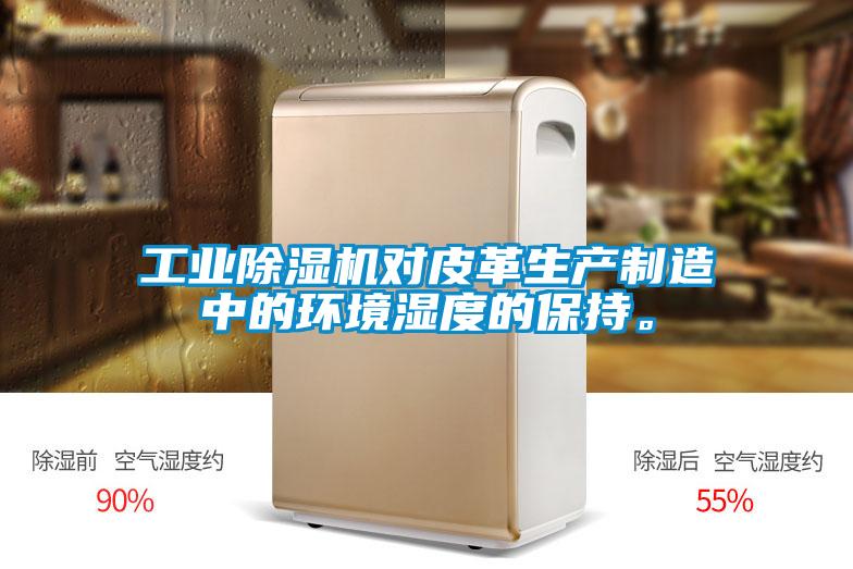 工業(yè)除濕機對皮革生產(chǎn)制造中的環(huán)境濕度的保持。