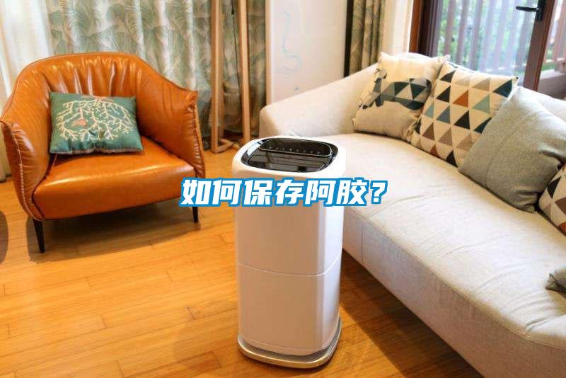 如何保存阿膠？
