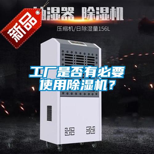 工廠是否有必要使用除濕機(jī)？