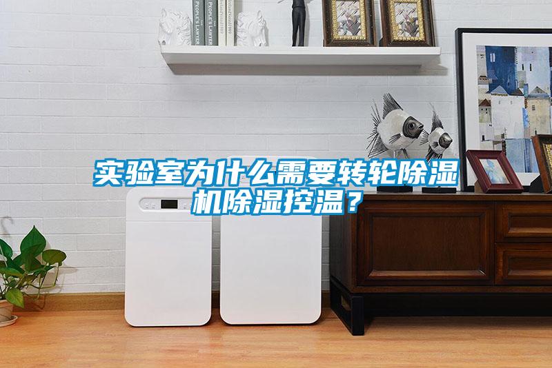 實(shí)驗(yàn)室為什么需要轉(zhuǎn)輪除濕機(jī)除濕控溫？