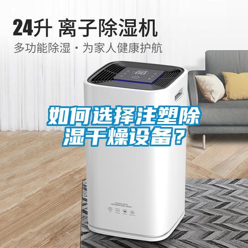 如何選擇注塑除濕干燥設(shè)備？