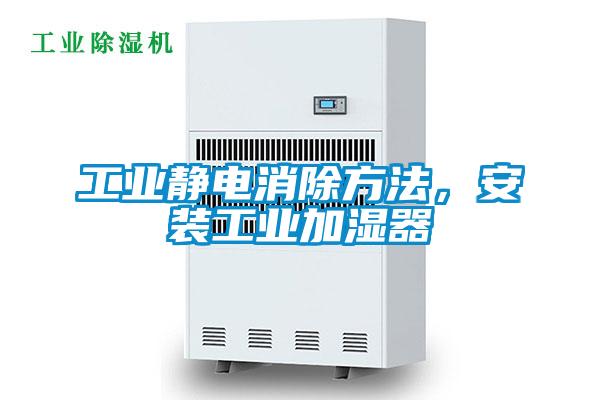 工業(yè)靜電消除方法，安裝工業(yè)加濕器