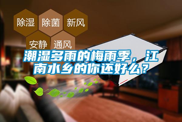 潮濕多雨的梅雨季，江南水鄉(xiāng)的你還好么？