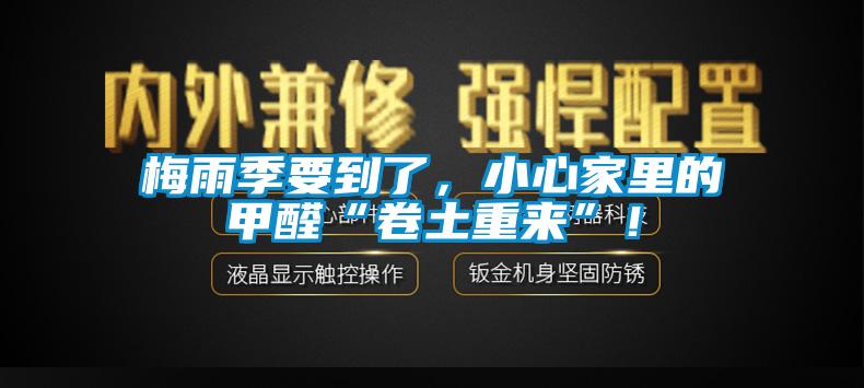 梅雨季要到了，小心家里的甲醛“卷土重來”！