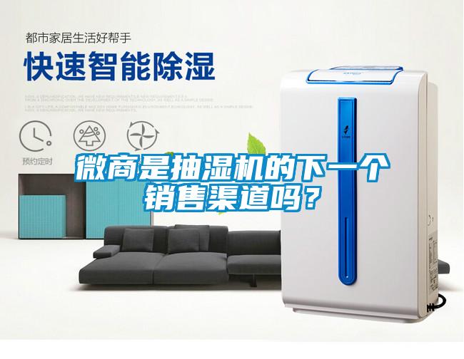 微商是抽濕機(jī)的下一個(gè)銷售渠道嗎？