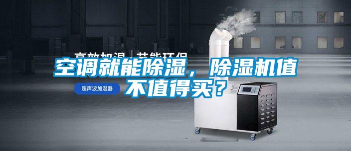 空調(diào)就能除濕，除濕機(jī)值不值得買？