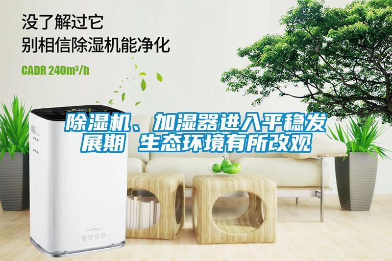 除濕機、加濕器進入平穩(wěn)發(fā)展期 生態(tài)環(huán)境有所改觀