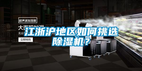 江浙滬地區(qū)如何挑選除濕機？