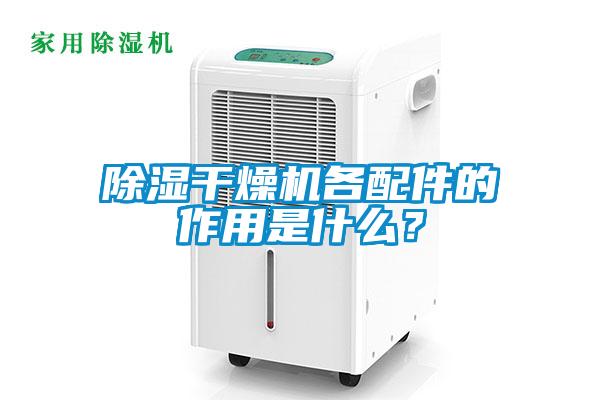 除濕干燥機(jī)各配件的作用是什么？