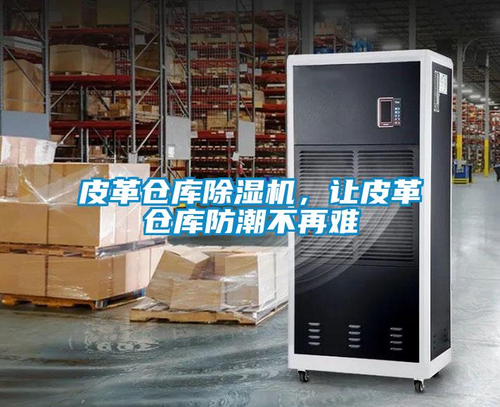 皮革倉庫除濕機，讓皮革倉庫防潮不再難