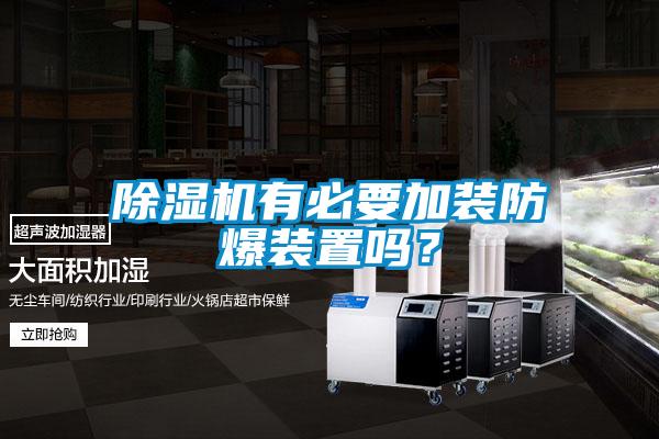 除濕機(jī)有必要加裝防爆裝置嗎？