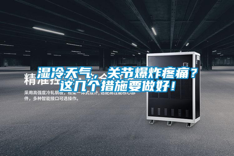 濕冷天氣，關(guān)節(jié)爆炸疼痛？這幾個措施要做好！