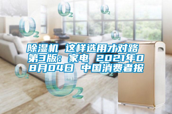 除濕機(jī) 這樣選用才對(duì)路 第3版：家電 2021年08月04日 中國消費(fèi)者報(bào)