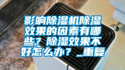 影響除濕機除濕效果的因素有哪些？除濕效果不好怎么辦？_重復(fù)
