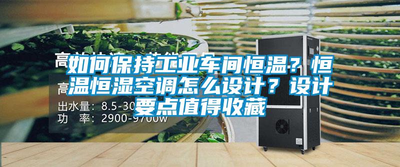 如何保持工業(yè)車(chē)間恒溫？恒溫恒濕空調(diào)怎么設(shè)計(jì)？設(shè)計(jì)要點(diǎn)值得收藏