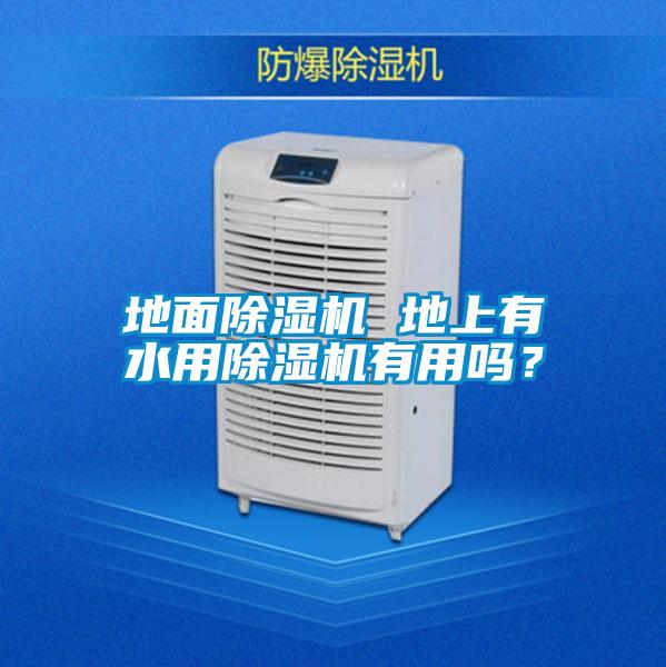 地面除濕機(jī) 地上有水用除濕機(jī)有用嗎？