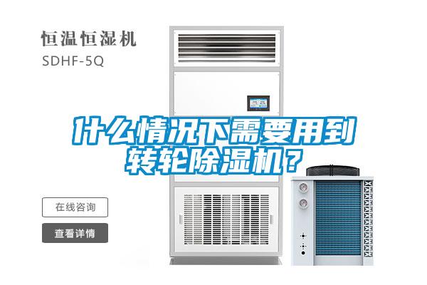 什么情況下需要用到轉(zhuǎn)輪除濕機(jī)？