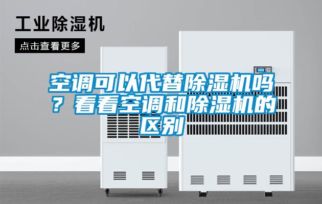 空調(diào)可以代替除濕機(jī)嗎？看看空調(diào)和除濕機(jī)的區(qū)別