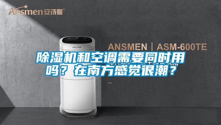 除濕機和空調(diào)需要同時用嗎？在南方感覺很潮？