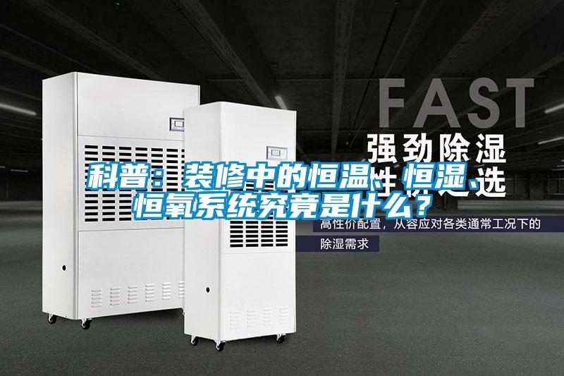 科普：裝修中的恒溫、恒濕、恒氧系統(tǒng)究竟是什么？