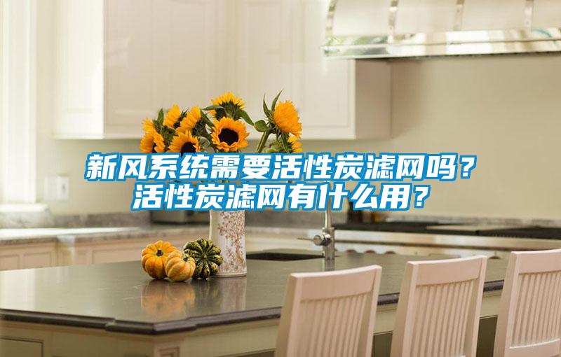 新風系統(tǒng)需要活性炭濾網(wǎng)嗎？活性炭濾網(wǎng)有什么用？