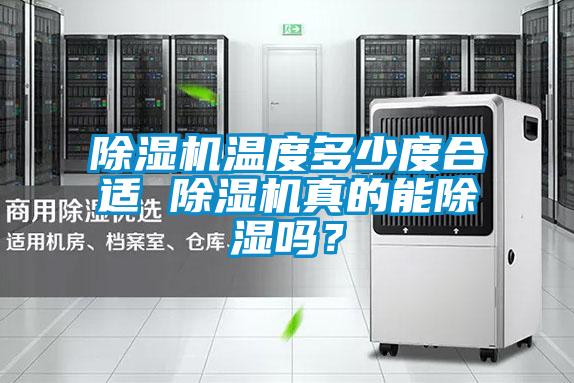 除濕機(jī)溫度多少度合適 除濕機(jī)真的能除濕嗎？