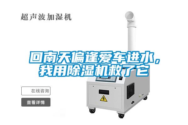 回南天偏逢愛車進(jìn)水，我用除濕機(jī)救了它