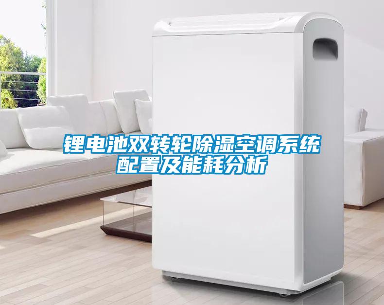 鋰電池雙轉輪除濕空調系統(tǒng)配置及能耗分析