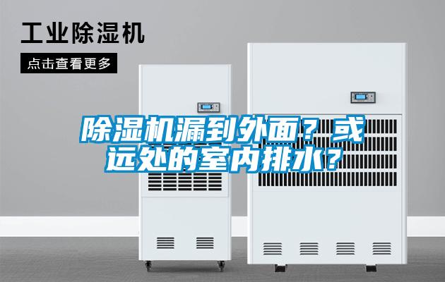 除濕機(jī)漏到外面？或遠(yuǎn)處的室內(nèi)排水？