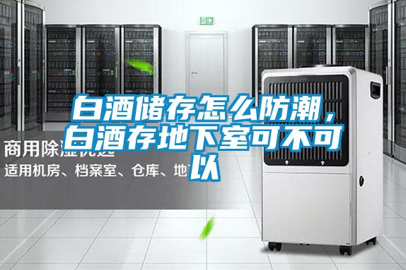 白酒儲存怎么防潮，白酒存地下室可不可以