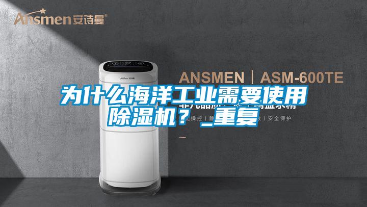 為什么海洋工業(yè)需要使用除濕機(jī)？_重復(fù)