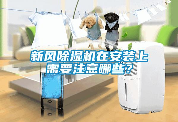 新風(fēng)除濕機在安裝上需要注意哪些？