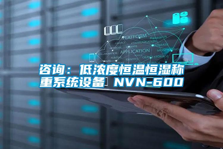 咨詢(xún)：低濃度恒溫恒濕稱(chēng)重系統(tǒng)設(shè)備 NVN-600