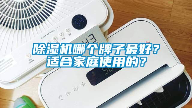 除濕機(jī)哪個(gè)牌子最好？適合家庭使用的？