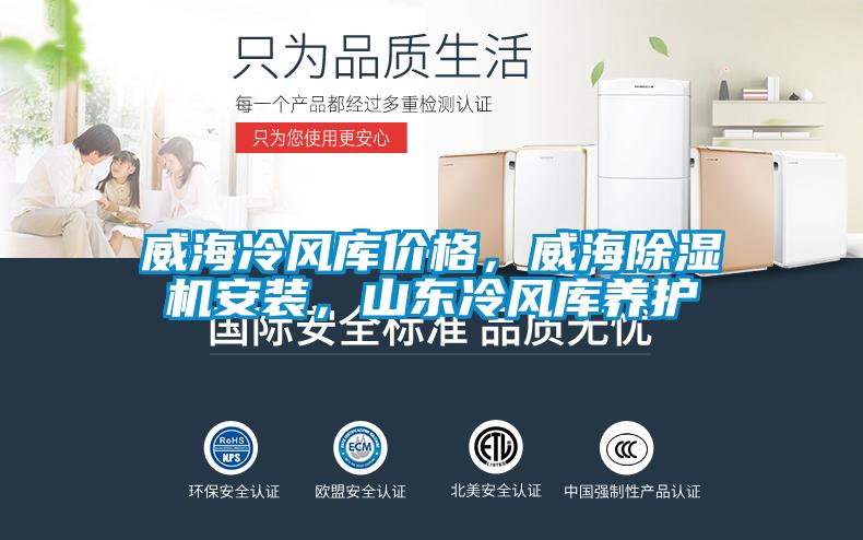威海冷風(fēng)庫(kù)價(jià)格，威海除濕機(jī)安裝，山東冷風(fēng)庫(kù)養(yǎng)護(hù)