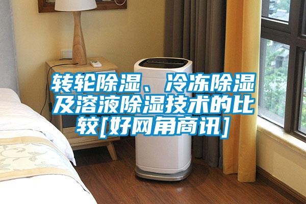 轉(zhuǎn)輪除濕、冷凍除濕及溶液除濕技術(shù)的比較[好網(wǎng)角商訊]