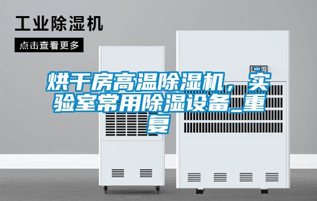 烘干房高溫除濕機，實驗室常用除濕設(shè)備_重復