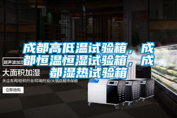 成都高低溫試驗箱，成都恒溫恒濕試驗箱，成都濕熱試驗箱