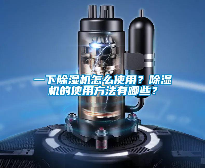 一下除濕機(jī)怎么使用？除濕機(jī)的使用方法有哪些？