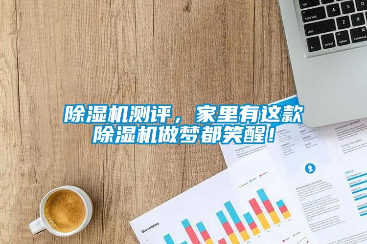 除濕機(jī)測(cè)評(píng)，家里有這款除濕機(jī)做夢(mèng)都笑醒！