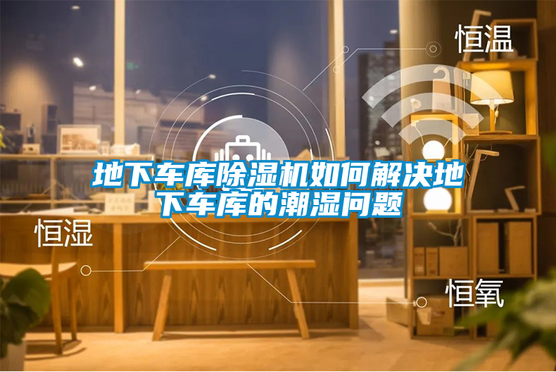 地下車(chē)庫(kù)除濕機(jī)如何解決地下車(chē)庫(kù)的潮濕問(wèn)題