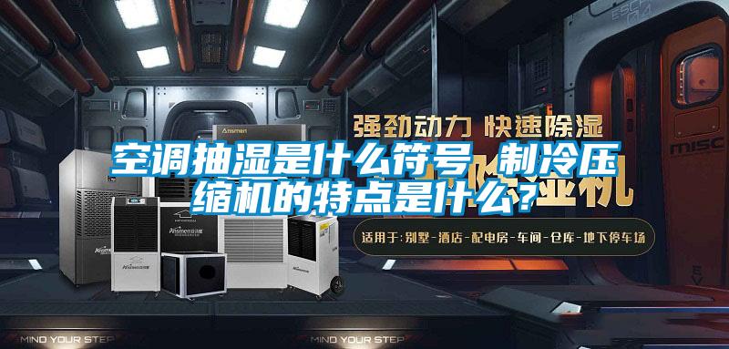 空調(diào)抽濕是什么符號 制冷壓縮機(jī)的特點(diǎn)是什么？